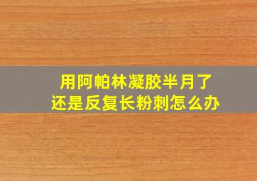 用阿帕林凝胶半月了还是反复长粉刺怎么办