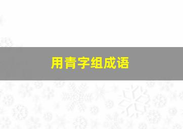 用青字组成语