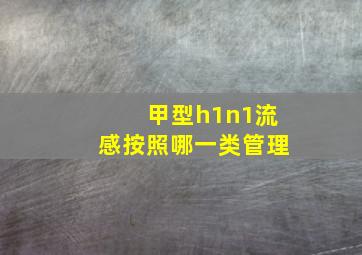 甲型h1n1流感按照哪一类管理