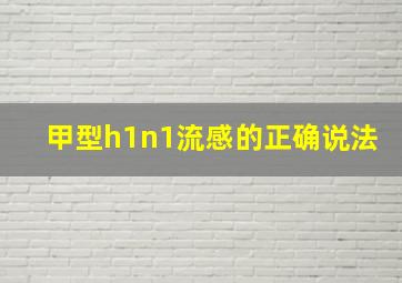 甲型h1n1流感的正确说法