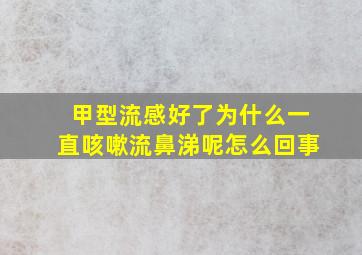 甲型流感好了为什么一直咳嗽流鼻涕呢怎么回事