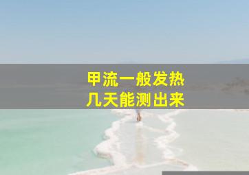 甲流一般发热几天能测出来