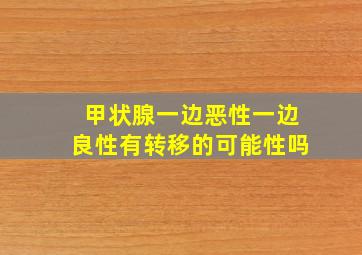 甲状腺一边恶性一边良性有转移的可能性吗