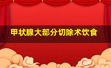 甲状腺大部分切除术饮食