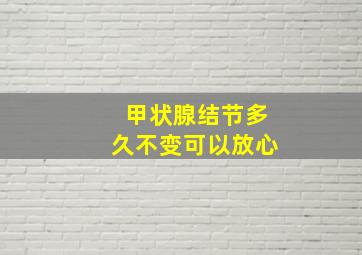 甲状腺结节多久不变可以放心