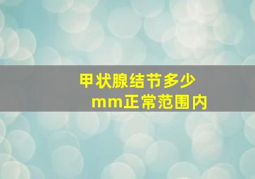 甲状腺结节多少mm正常范围内