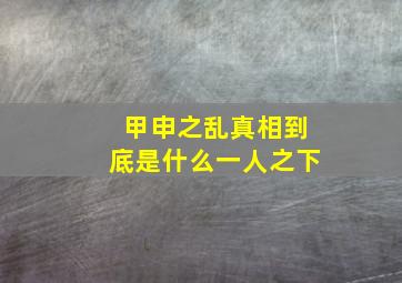 甲申之乱真相到底是什么一人之下