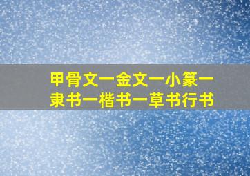 甲骨文一金文一小篆一隶书一楷书一草书行书