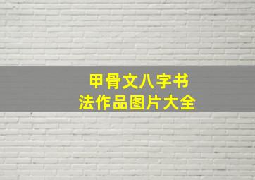 甲骨文八字书法作品图片大全