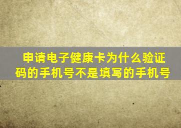 申请电子健康卡为什么验证码的手机号不是填写的手机号