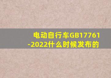 电动自行车GB17761-2022什么时候发布的