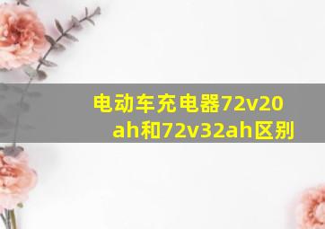 电动车充电器72v20ah和72v32ah区别