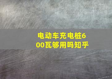 电动车充电桩600瓦够用吗知乎