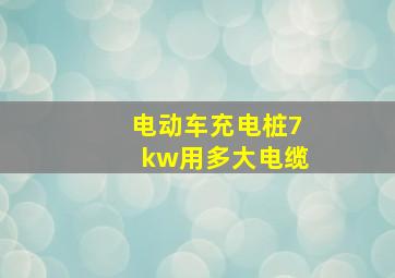 电动车充电桩7kw用多大电缆