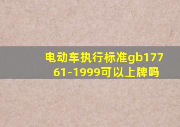 电动车执行标准gb17761-1999可以上牌吗