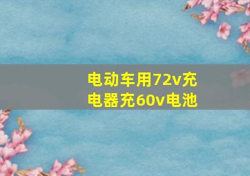 电动车用72v充电器充60v电池