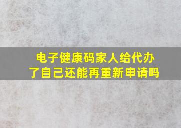 电子健康码家人给代办了自己还能再重新申请吗