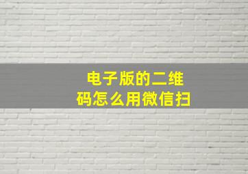 电子版的二维码怎么用微信扫