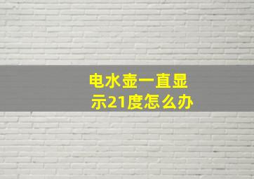 电水壶一直显示21度怎么办