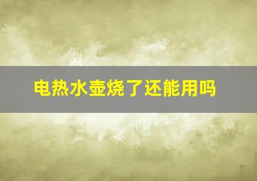 电热水壶烧了还能用吗