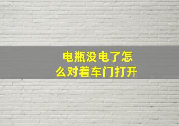 电瓶没电了怎么对着车门打开