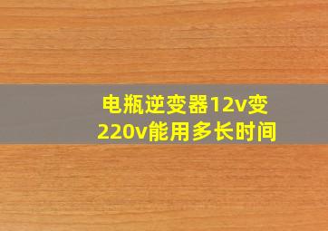 电瓶逆变器12v变220v能用多长时间