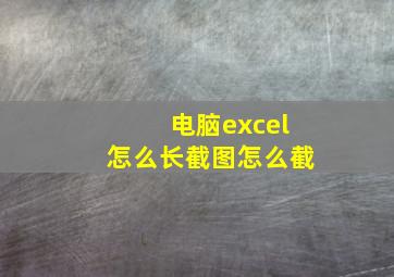 电脑excel怎么长截图怎么截