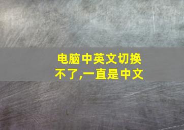 电脑中英文切换不了,一直是中文