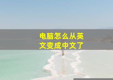 电脑怎么从英文变成中文了