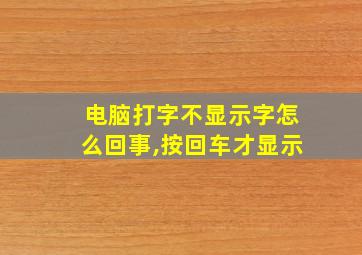 电脑打字不显示字怎么回事,按回车才显示