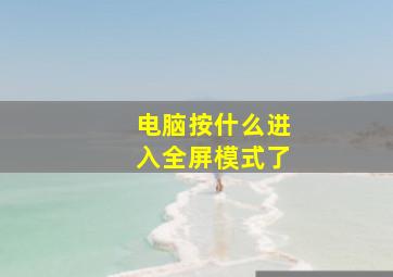 电脑按什么进入全屏模式了