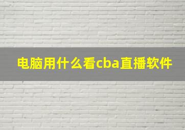 电脑用什么看cba直播软件