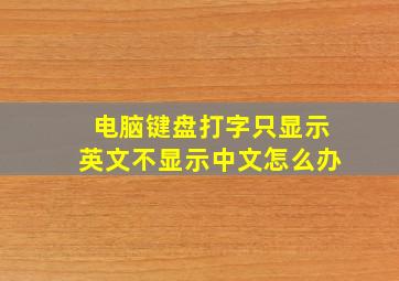 电脑键盘打字只显示英文不显示中文怎么办