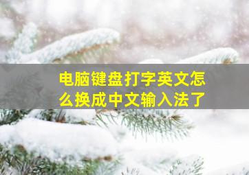 电脑键盘打字英文怎么换成中文输入法了