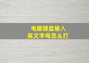 电脑键盘输入英文字母怎么打