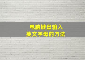 电脑键盘输入英文字母的方法