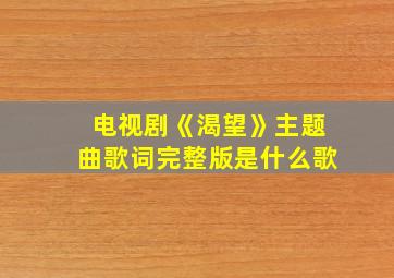 电视剧《渴望》主题曲歌词完整版是什么歌