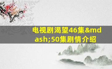 电视剧渴望46集—50集剧情介绍