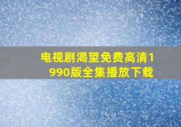 电视剧渴望免费高清1990版全集播放下载