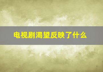 电视剧渴望反映了什么