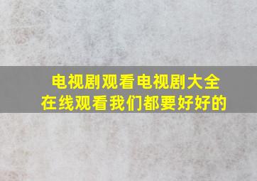 电视剧观看电视剧大全在线观看我们都要好好的