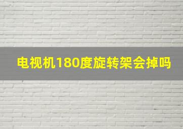 电视机180度旋转架会掉吗