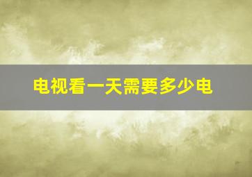 电视看一天需要多少电