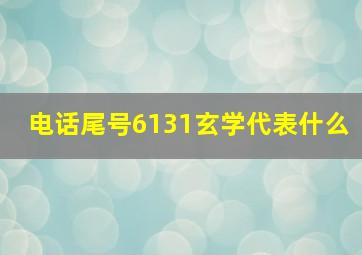 电话尾号6131玄学代表什么