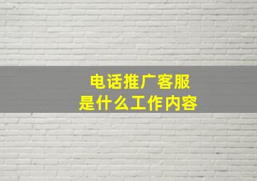 电话推广客服是什么工作内容