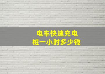 电车快速充电桩一小时多少钱