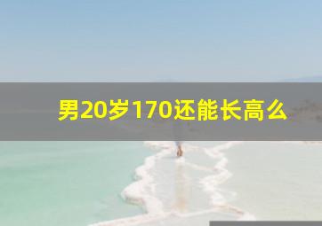 男20岁170还能长高么