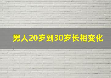 男人20岁到30岁长相变化