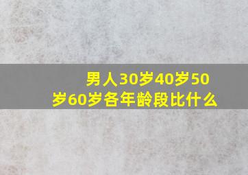 男人30岁40岁50岁60岁各年龄段比什么