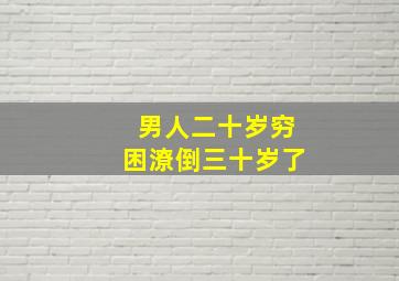 男人二十岁穷困潦倒三十岁了